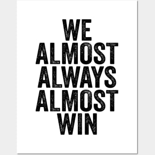 We Almost Always Almost Win - Black Font Posters and Art